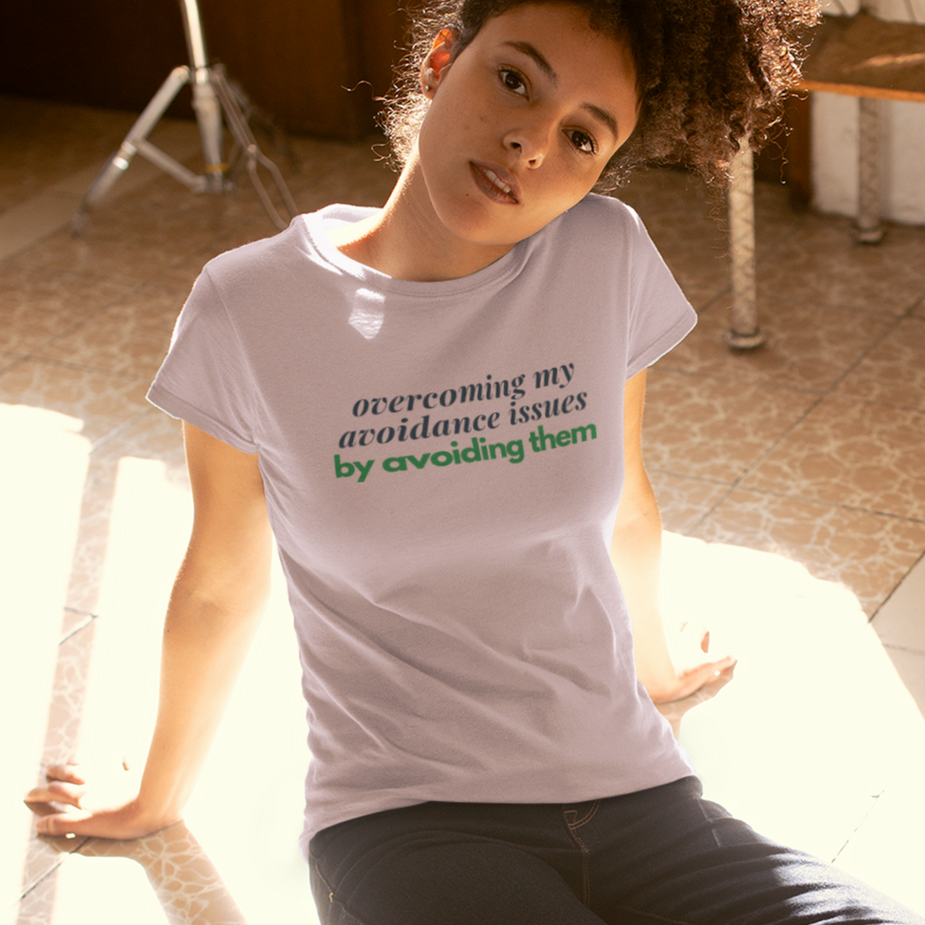 Overcoming My Avoidance Issues By Avoiding Them T-Shirt