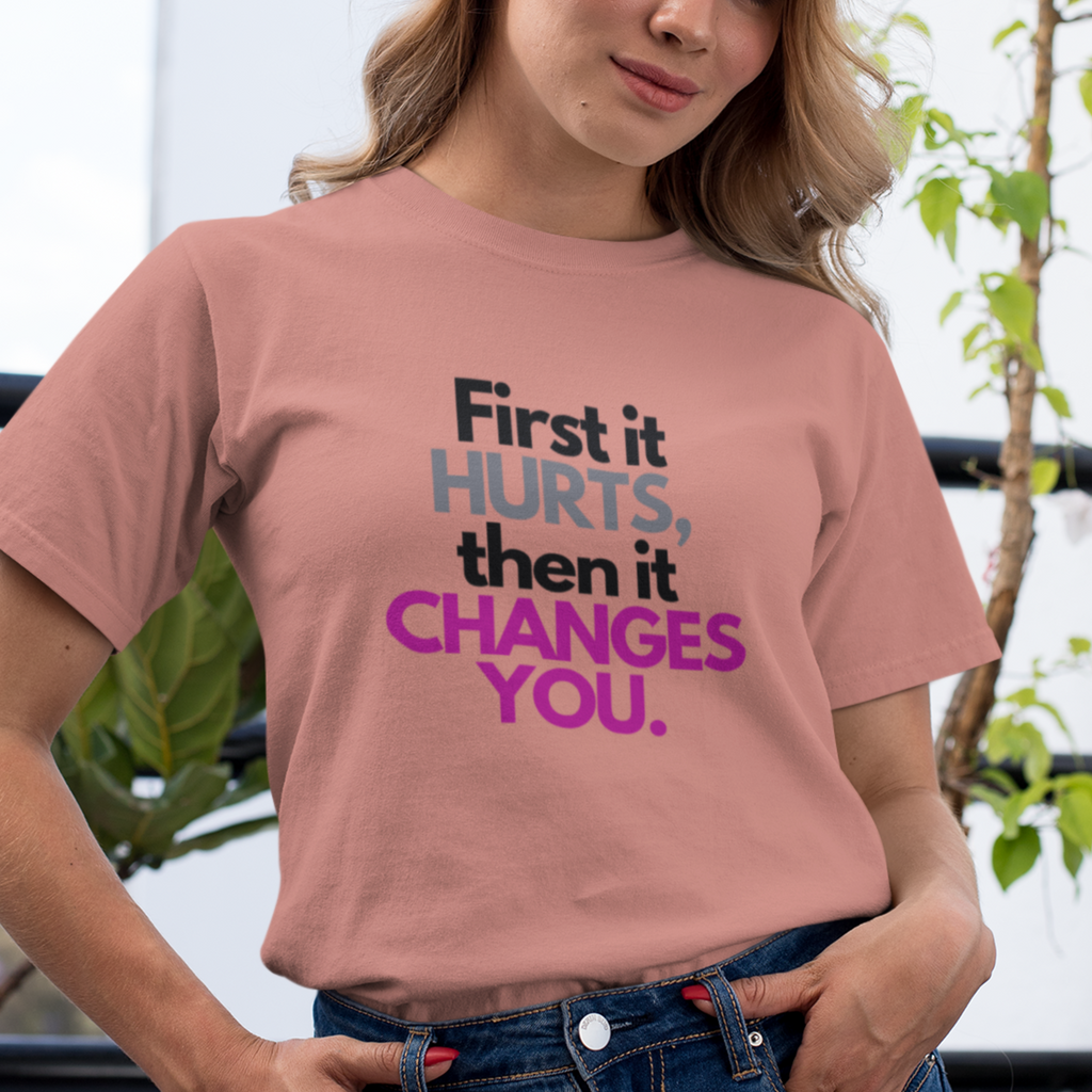First It Hurts Then It Changes You T-Shirt