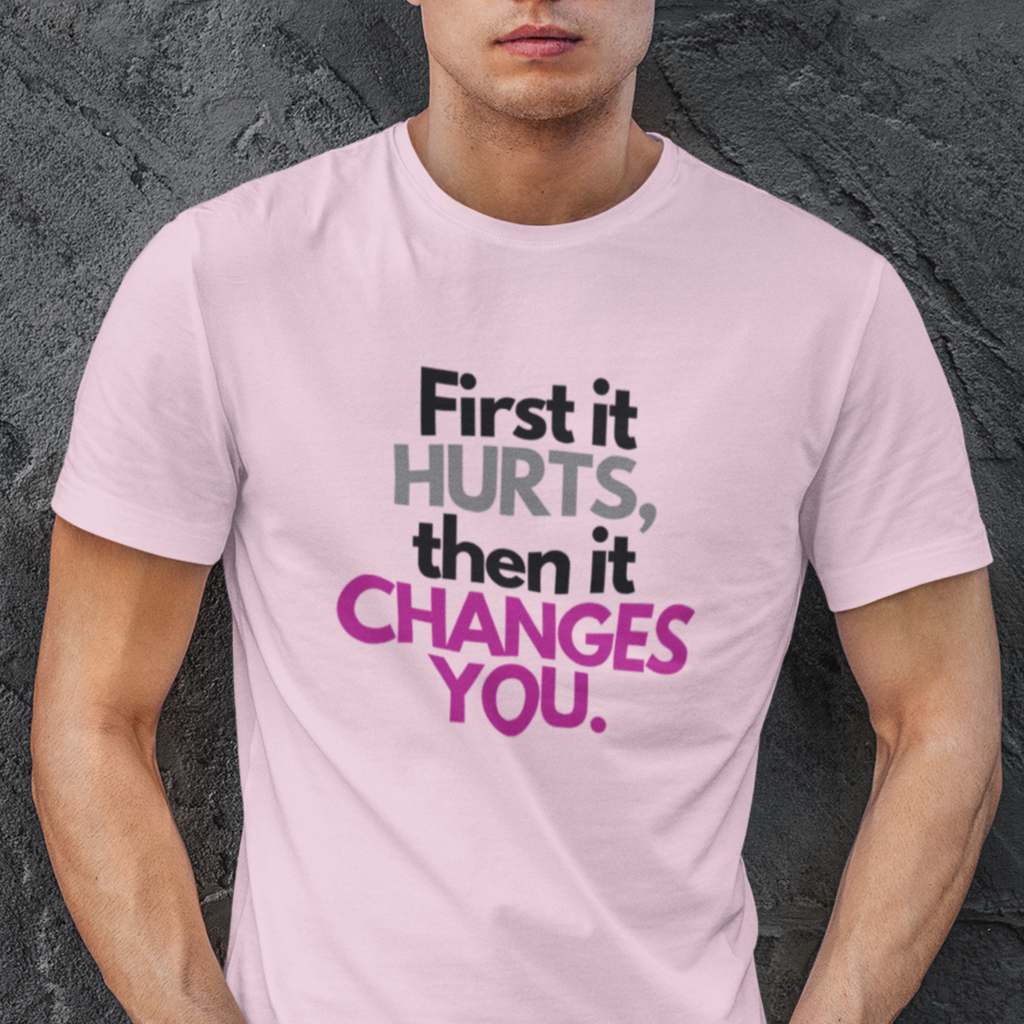 First It Hurts Then It Changes You T-Shirt