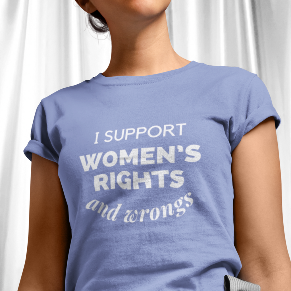 I Support Women's Rights - And Wrongs T-Shirt
