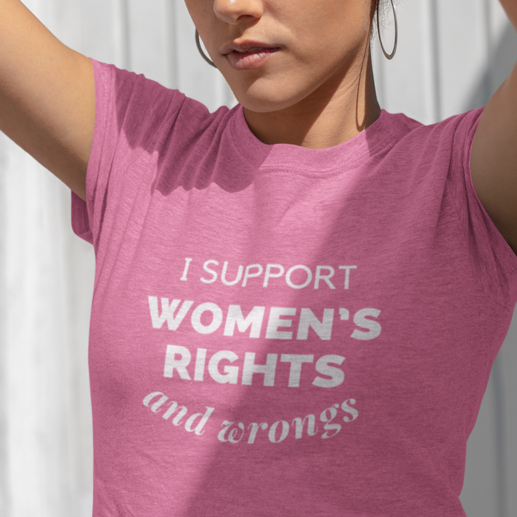 I Support Women's Rights - And Wrongs T-Shirt